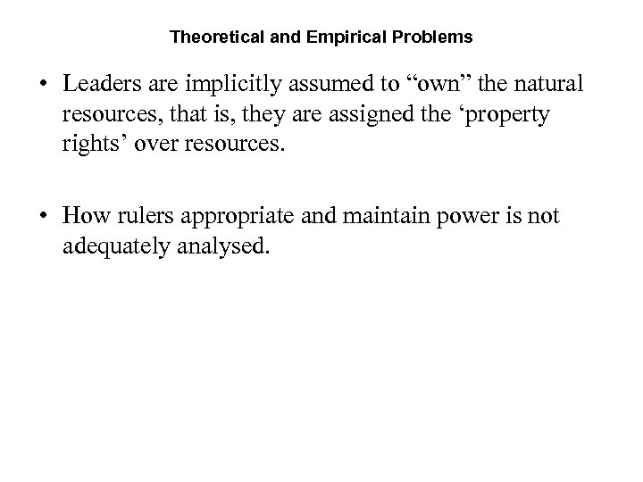 Theoretical and Empirical Problems • Leaders are implicitly assumed to “own” the natural resources,