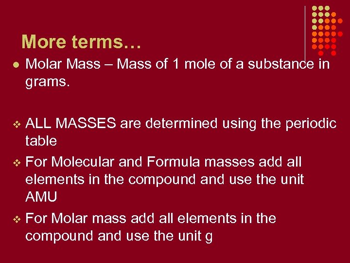 More terms… l Molar Mass – Mass of 1 mole of a substance in