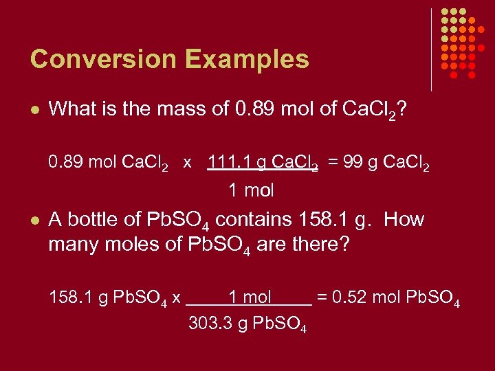 Conversion Examples l What is the mass of 0. 89 mol of Ca. Cl