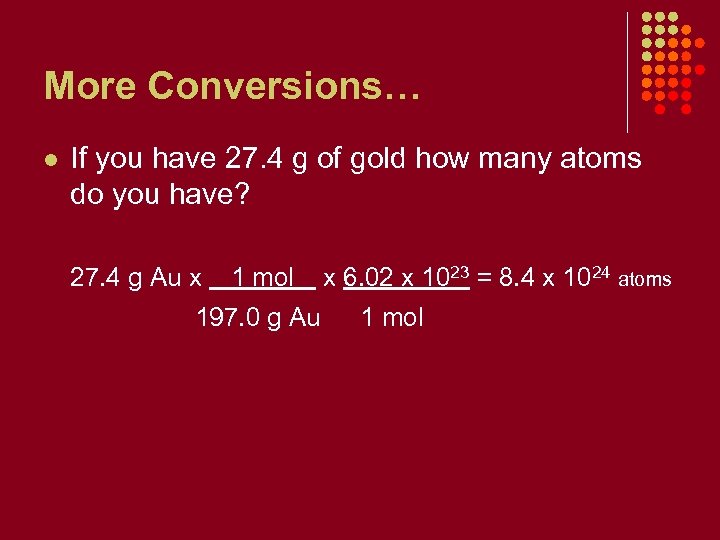 More Conversions… l If you have 27. 4 g of gold how many atoms