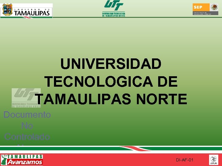 UNIVERSIDAD TECNOLOGICA DE TAMAULIPAS NORTE Documento No Controlado Al ser impreso DI-AF-01 