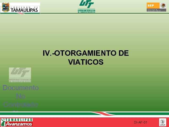 IV. -OTORGAMIENTO DE VIATICOS Documento No Controlado Al ser impreso DI-AF-01 