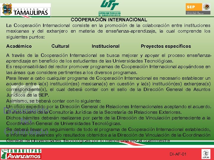 COOPERACIÓN INTERNACIONAL La Cooperación Internacional consiste en la promoción de la colaboración entre instituciones