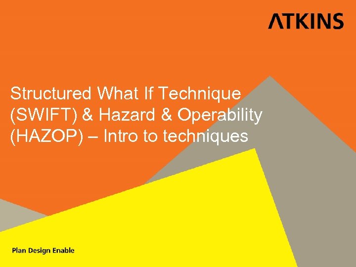 Structured What If Technique (SWIFT) & Hazard & Operability (HAZOP) – Intro to techniques