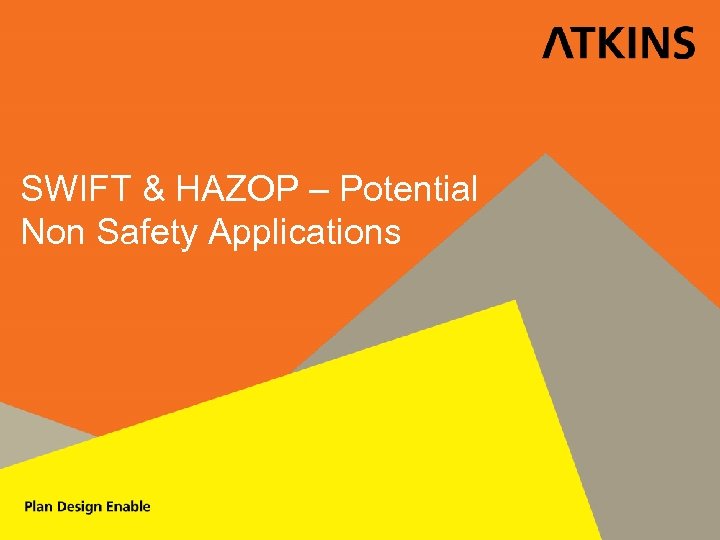 SWIFT & HAZOP – Potential Non Safety Applications 
