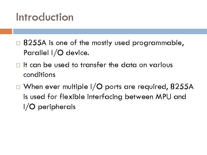 Introduction 8255 A is one of the mostly used programmable, Parallel I/O device. It