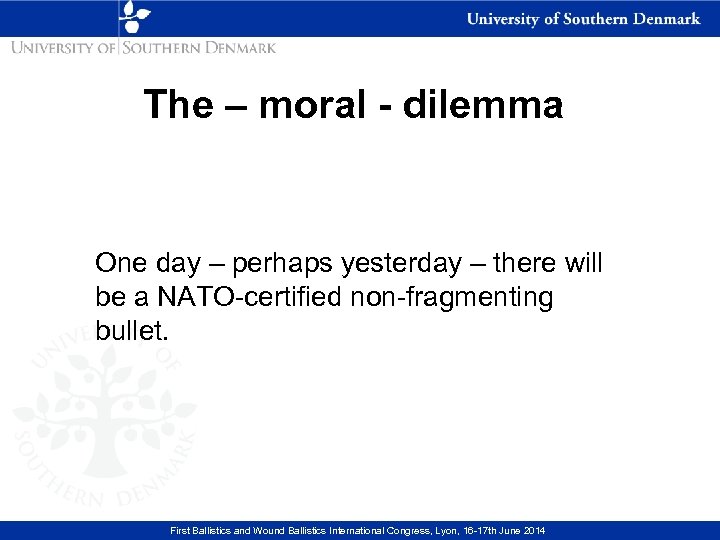 The – moral - dilemma One day – perhaps yesterday – there will be