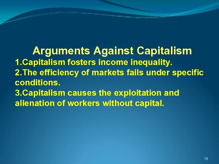  Arguments Against Capitalism 1. Capitalism fosters income inequality. 2. The efficiency of markets