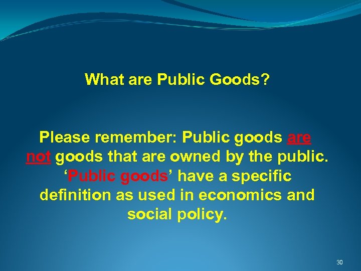  What are Public Goods? Please remember: Public goods are not goods that are