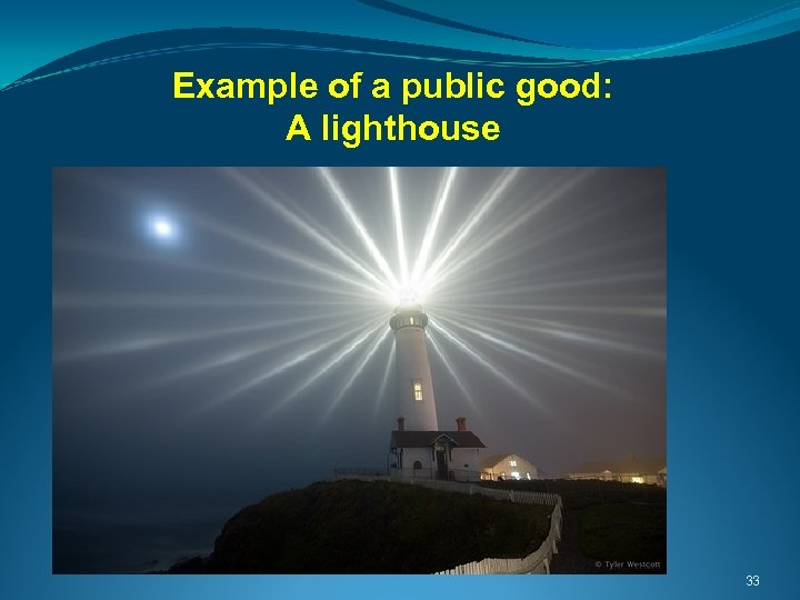  Example of a public good: A lighthouse 33 