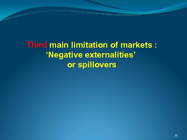  Third main limitation of markets : ‘Negative externalities’ or spillovers 38 