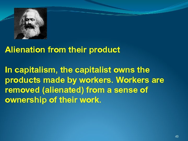  Alienation from their product In capitalism, the capitalist owns the products made by