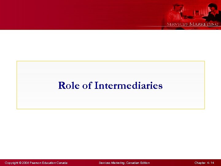 Role of Intermediaries Copyright © 2008 Pearson Education Canada Services Marketing, Canadian Edition Chapter