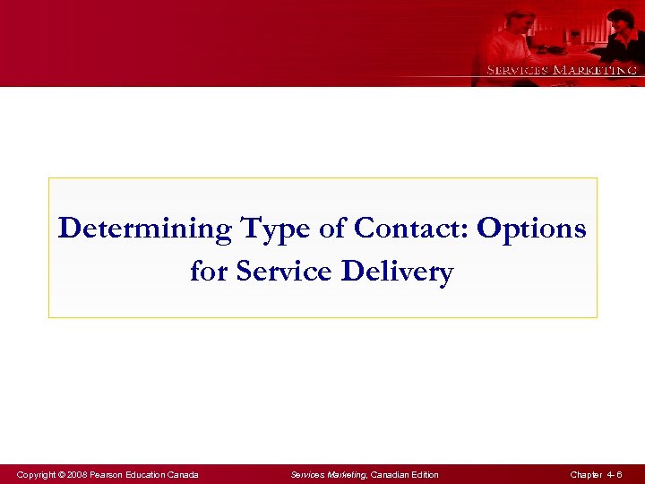 Determining Type of Contact: Options for Service Delivery Copyright © 2008 Pearson Education Canada