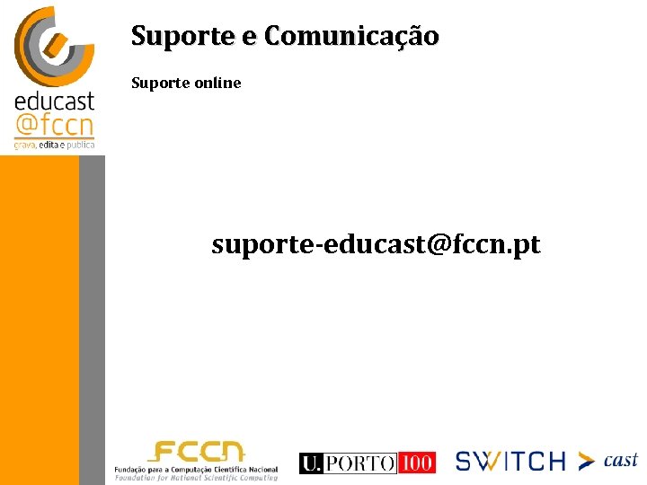 Suporte e Comunicação Suporte online suporte-educast@fccn. pt 