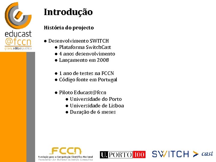 Introdução História do projecto ● Desenvolvimento SWITCH ● Plataforma Switch. Cast ● 4 anos