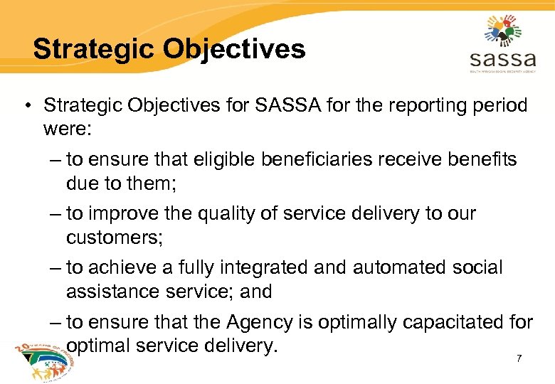 Strategic Objectives • Strategic Objectives for SASSA for the reporting period were: – to