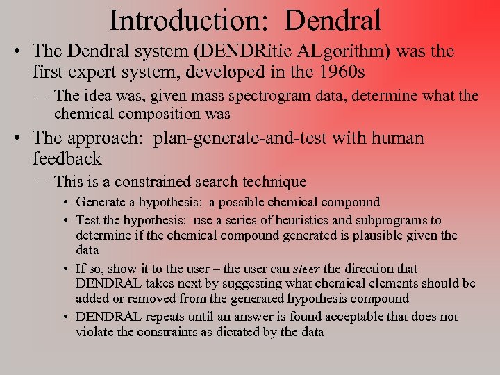 Introduction: Dendral • The Dendral system (DENDRitic ALgorithm) was the first expert system, developed