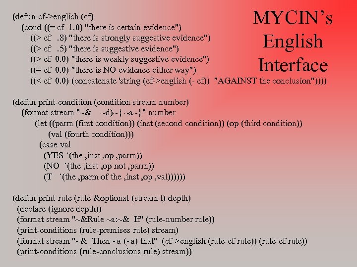 MYCIN’s English Interface (defun cf->english (cf) (cond ((= cf 1. 0) "there is certain