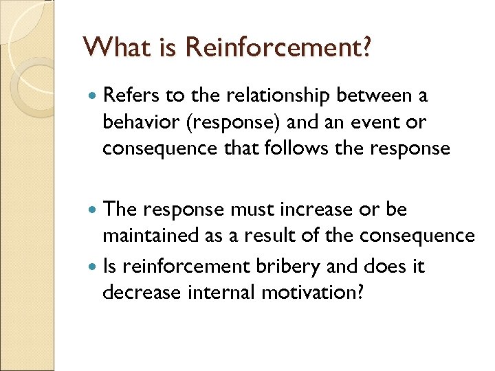 What is Reinforcement? Refers to the relationship between a behavior (response) and an event