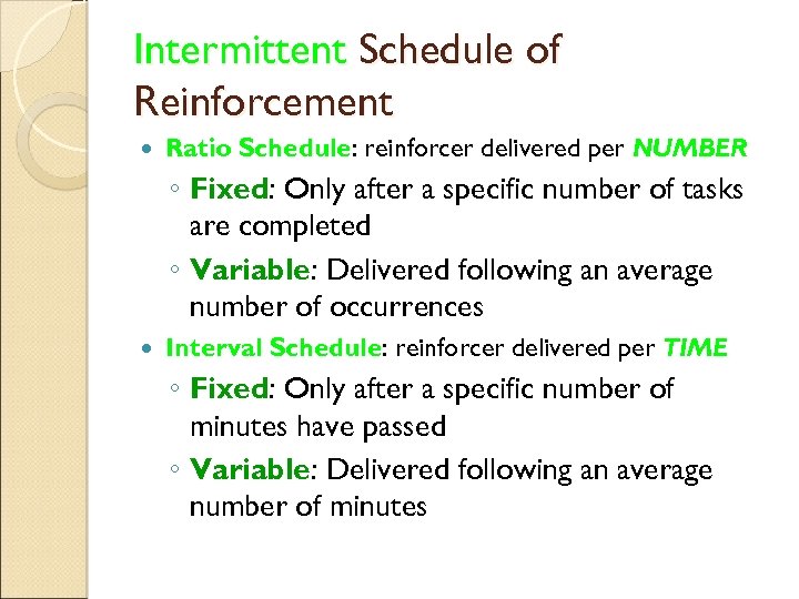 Intermittent Schedule of Reinforcement Ratio Schedule: reinforcer delivered per NUMBER ◦ Fixed: Only after