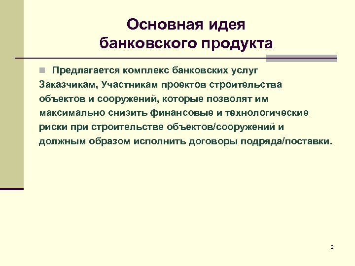 Основная идея банковского продукта n Предлагается комплекс банковских услуг Заказчикам, Участникам проектов строительства объектов