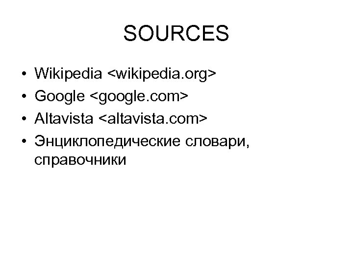 SOURCES • • Wikipedia <wikipedia. org> Google <google. com> Altavista <altavista. com> Энциклопедические словари,