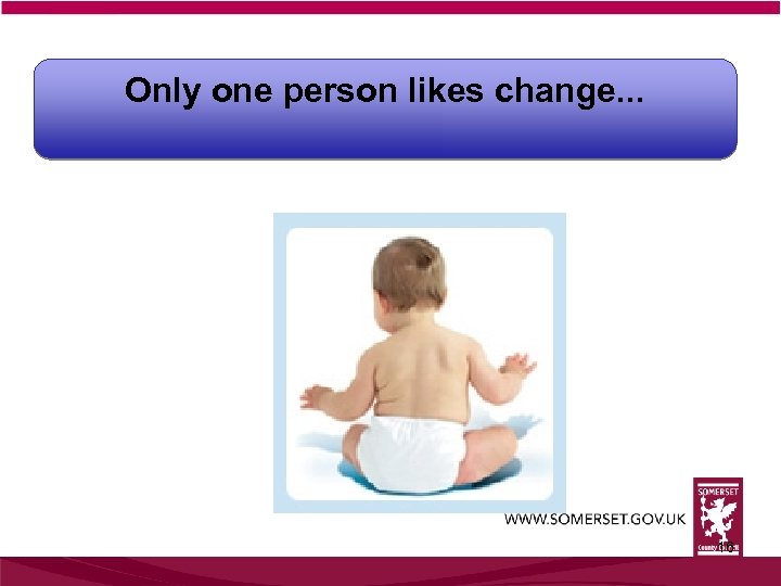 Only one person likes change. . . 16 