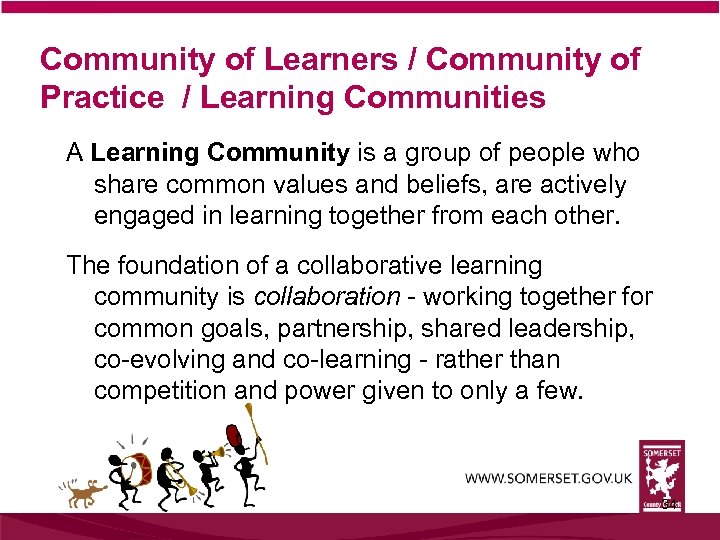 Community of Learners / Community of Practice / Learning Communities A Learning Community is