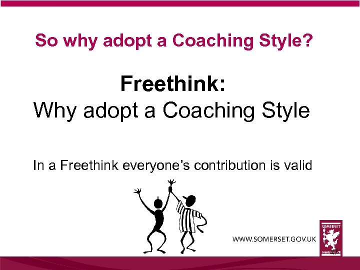 So why adopt a Coaching Style? Freethink: Why adopt a Coaching Style In a