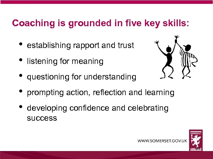 Coaching is grounded in five key skills: • • • establishing rapport and trust