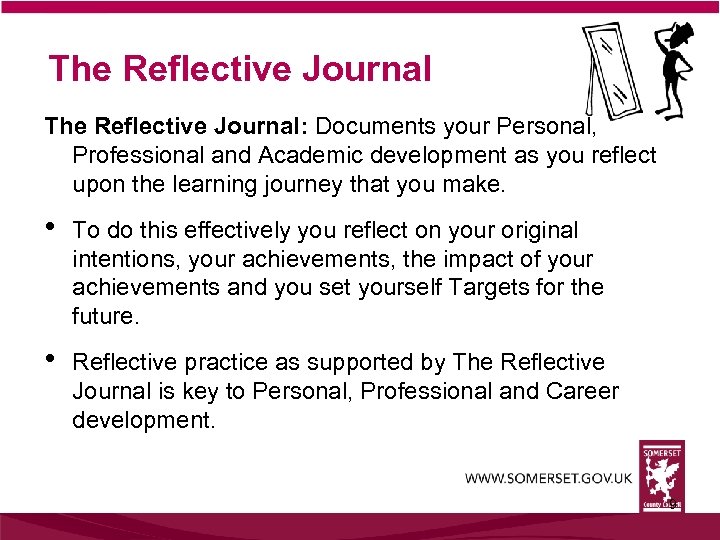 The Reflective Journal: Documents your Personal, Professional and Academic development as you reflect upon