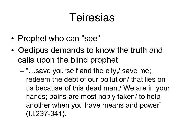 Teiresias • Prophet who can “see” • Oedipus demands to know the truth and