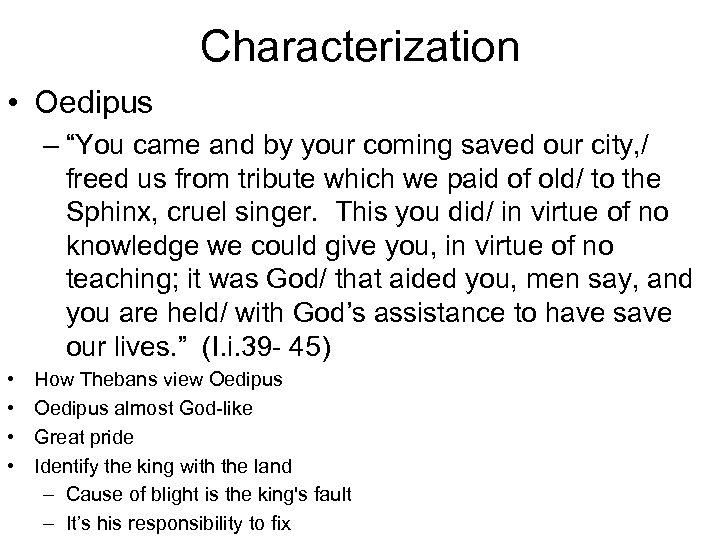 Characterization • Oedipus – “You came and by your coming saved our city, /