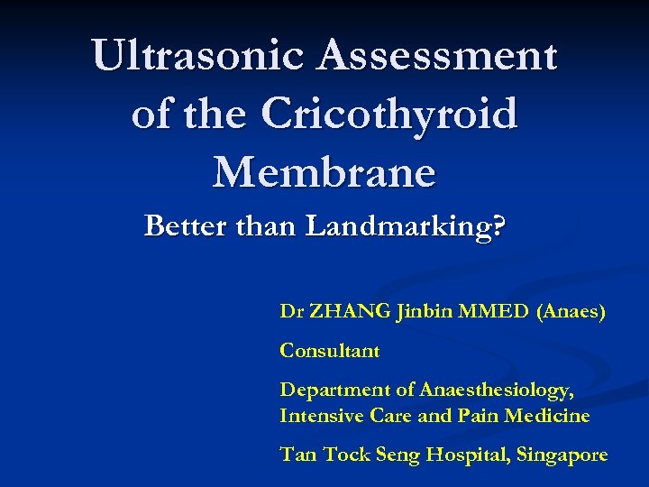 Ultrasonic Assessment of the Cricothyroid Membrane Better than Landmarking? Dr ZHANG Jinbin MMED (Anaes)