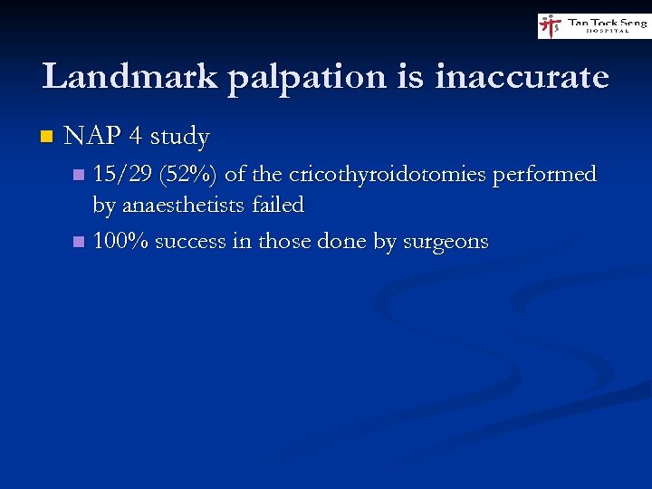 Landmark palpation is inaccurate n NAP 4 study 15/29 (52%) of the cricothyroidotomies performed