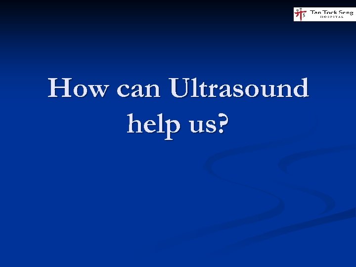 How can Ultrasound help us? 