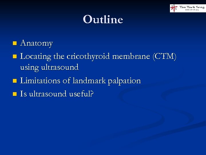 Outline Anatomy n Locating the cricothyroid membrane (CTM) using ultrasound n Limitations of landmark