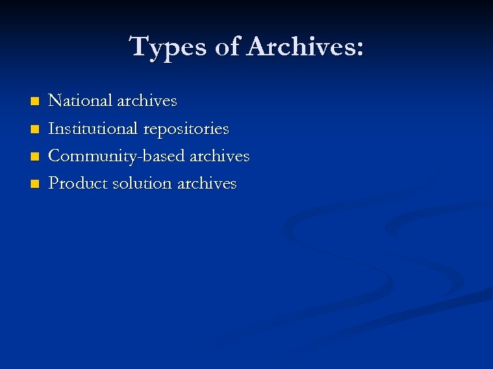 Types of Archives: n n National archives Institutional repositories Community-based archives Product solution archives