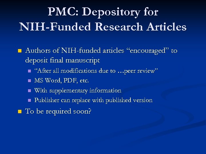 PMC: Depository for NIH-Funded Research Articles n Authors of NIH-funded articles “encouraged” to deposit