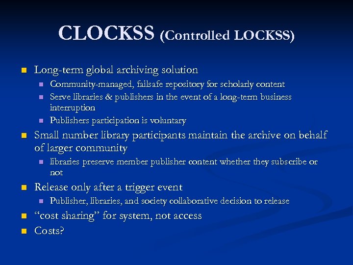 CLOCKSS (Controlled LOCKSS) n Long-term global archiving solution n n Small number library participants