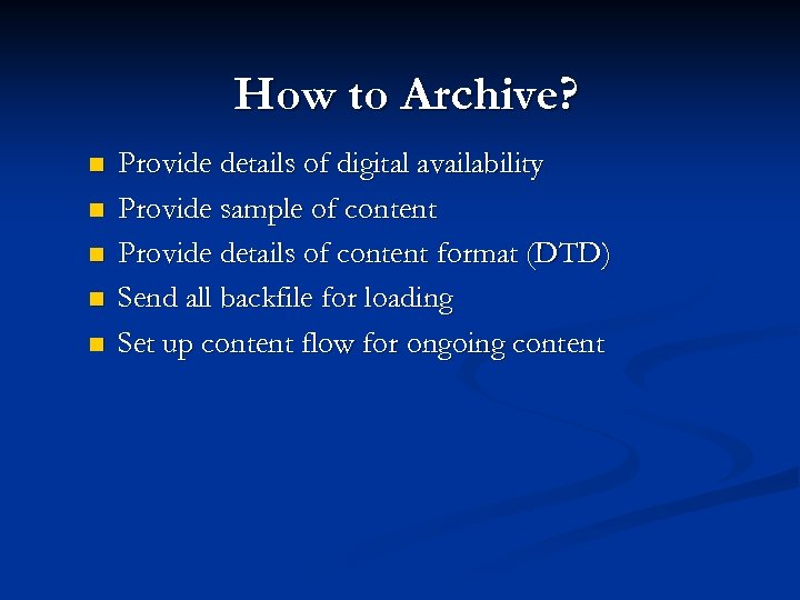How to Archive? n n n Provide details of digital availability Provide sample of