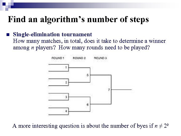 Find an algorithm’s number of steps n Single-elimination tournament How many matches, in total,