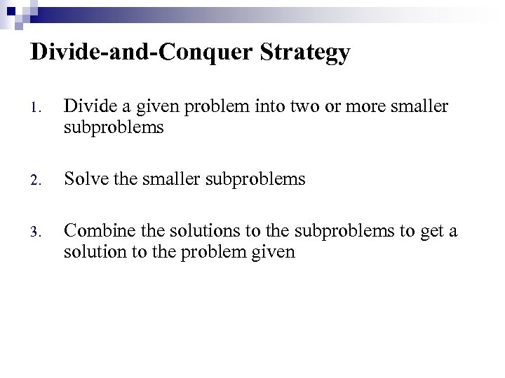 Divide-and-Conquer Strategy 1. Divide a given problem into two or more smaller subproblems 2.