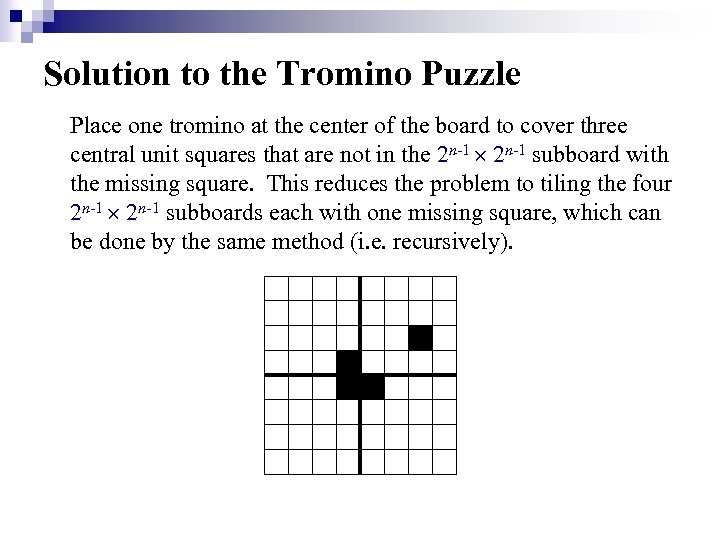 Solution to the Tromino Puzzle Place one tromino at the center of the board