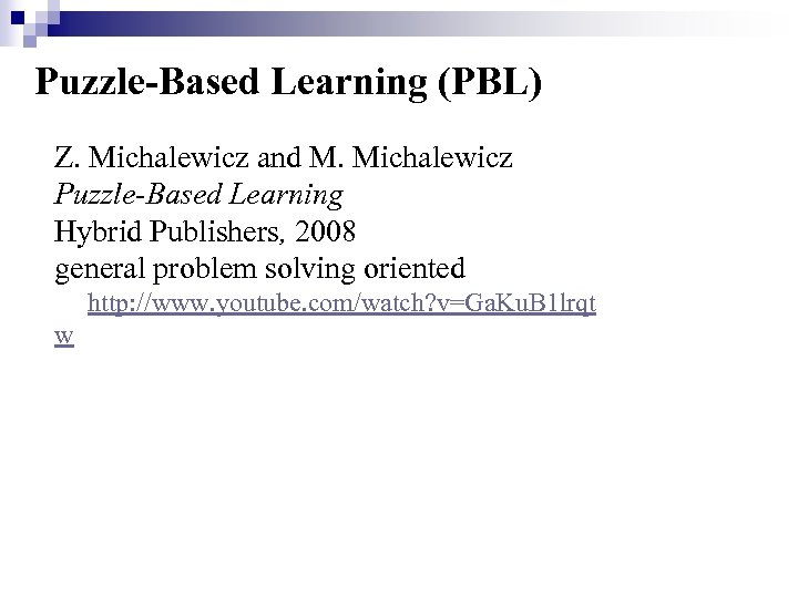 Puzzle-Based Learning (PBL) Z. Michalewicz and M. Michalewicz Puzzle-Based Learning Hybrid Publishers, 2008 general