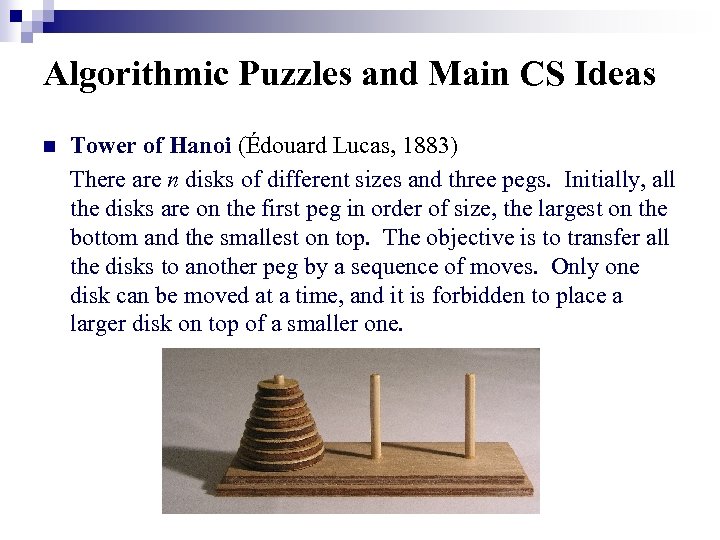 Algorithmic Puzzles and Main CS Ideas n Tower of Hanoi (Édouard Lucas, 1883) There