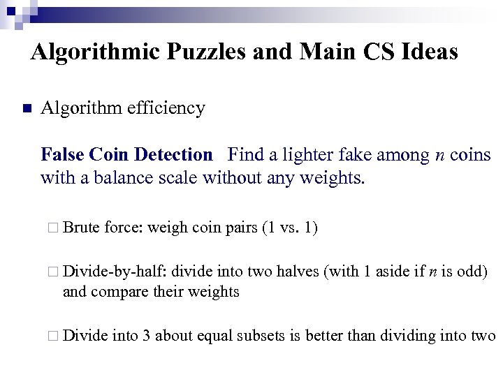 Algorithmic Puzzles and Main CS Ideas n Algorithm efficiency False Coin Detection Find a