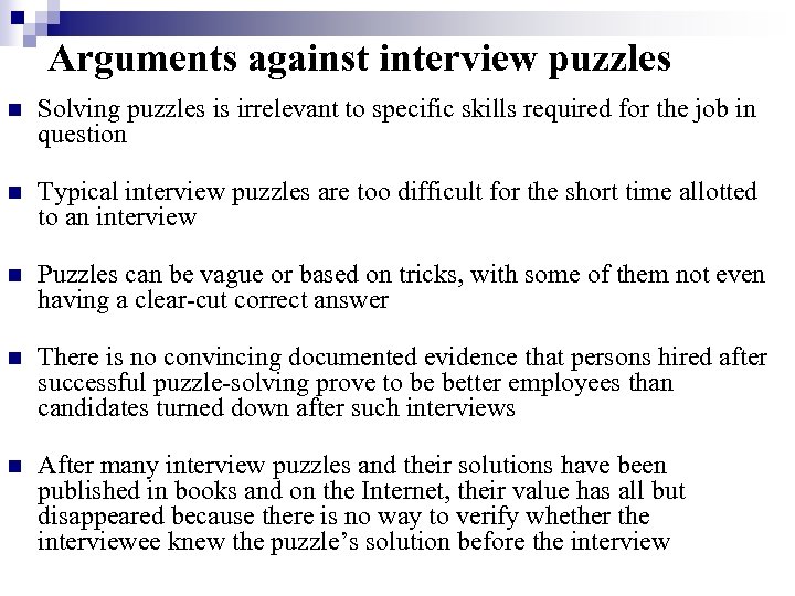 Arguments against interview puzzles n Solving puzzles is irrelevant to specific skills required for