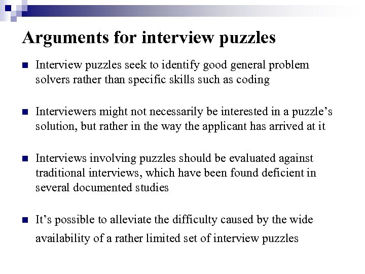 Arguments for interview puzzles n Interview puzzles seek to identify good general problem solvers